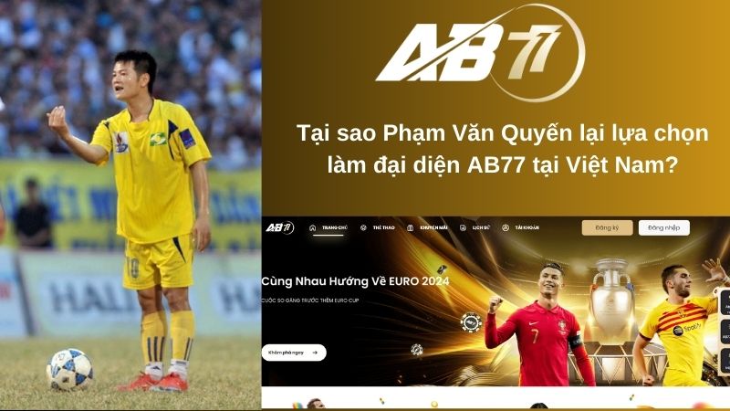 Lý do Phạm Văn Quyến lựa chọn làm đại diện AB77 tại Việt Nam