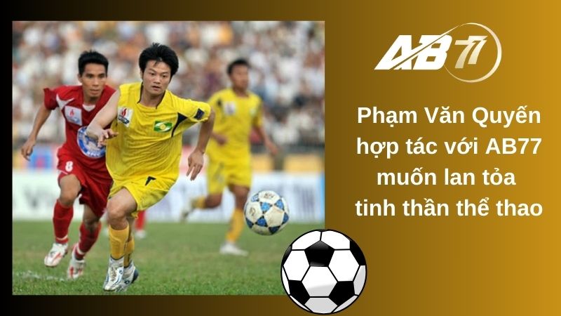 Lan tỏa tinh thần thể thao là mục đích mà Văn Quyết trở thành đại diện AB77 tại Việt Nam